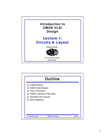 Outline  A Brief History  CMOS Gate Design  Pass Transistors  CMOS Latches &amp;