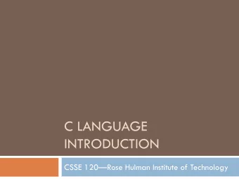 INTRODUCTION CSSE 120  Rose Hulman Institute of Technology  The C Programming Language
