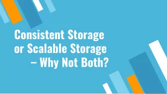 Consistent Storage  or Scalable Storage   Why Not Both?  CONSISTENCY  Strong Consistency