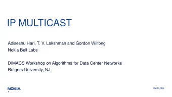 IP MULTICAST  Adiseshu Hari, T. V. Lakshman and Gordon Wilfong  Nokia Bell Labs  DIMACS Workshop on