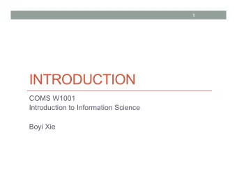 INTRODUCTION  COMS W1001  Introduction to Information Science  Boyi Xie  2  Todays Topics