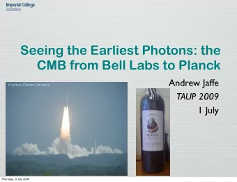Seeing the Earliest Photons: the  CMB from Bell Labs to Planck  Andrew Jaffe  Courtesy Charles