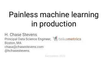 Painless machine learning  in production  H. Chase Stevens  Principal Data Science Engineer,