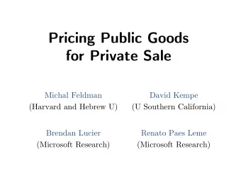 Pricing Public Goods  for Private Sale  Michal Feldman  David Kempe  (Harvard and Hebrew U)  (U