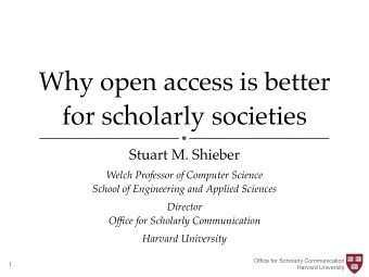 Why open access is better  for scholarly societies  Stuart M. Shieber  Welch Professor of Computer