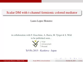 Scalar DM with t-channel fermionic colored mediator  Laura Lopez Honorez  in collaboration with F.