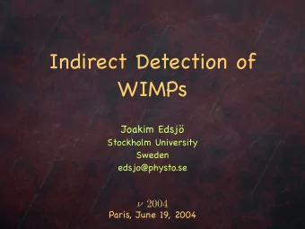 Indirect Detection of  WIMPs  Joakim Edsj  Stockholm University  Sweden  edsjo@physto.se  2004