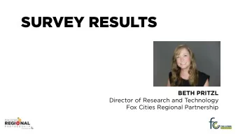 SURVEY RESULTS  BETH PRITZL  Director of Research and Technology  Fox Cities Regional Partnership