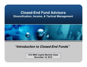 Closed-End Fund Advisors  Diversification, Income, &amp; Tactical Management  Introduction to
