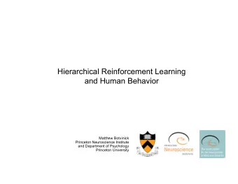 Hierarchical Reinforcement Learning  and Human Behavior  Matthew Botvinick  Princeton Neuroscience