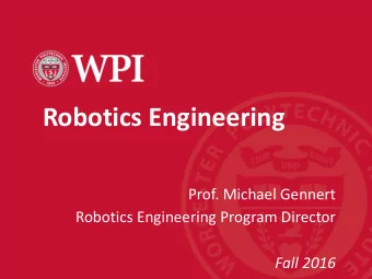 Robotics Engineering  Prof. Michael Gennert  Robotics Engineering Program Director  Fall 2016