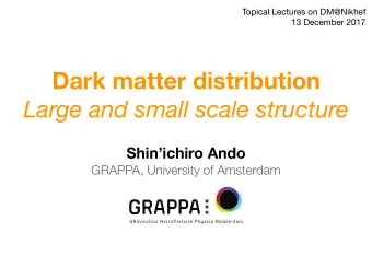 Dark matter distribution  Large and small scale structure  Shinichiro Ando  GRAPPA, University