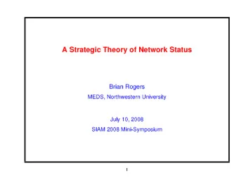 A Strategic Theory of Network Status  Brian Rogers  MEDS, Northwestern University  July 10, 2008