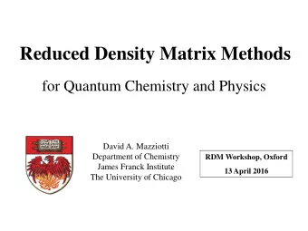 Reduced Density Matrix Methods  for Quantum Chemistry and Physics  David A. Mazziotti  Department