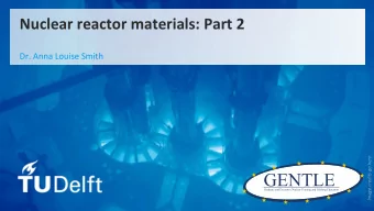Nuclear  reactor  materials:  Part  2    Dr.  Anna  Louise  Smith