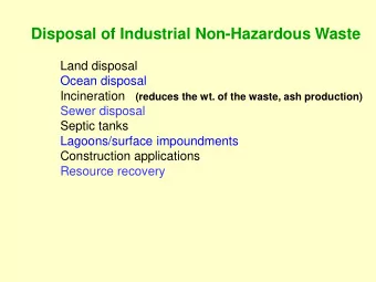 Disposal of Industrial Non-Hazardous Waste  Land disposal  Ocean disposal Incineration (reduces the