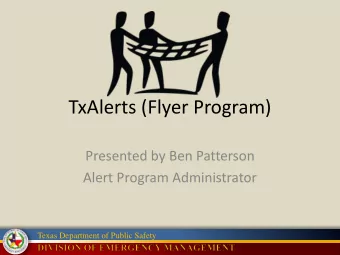 TxAlerts (Flyer Program)  Presented by Ben Patterson  Alert Program Administrator  Texas Department