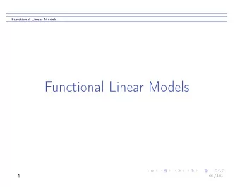 Functional Linear Models  1  66 / 181  Functional Linear Models  Statistical Models So far we have