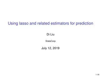 Using lasso and related estimators for prediction  Di Liu  StataCorp  July 12, 2019  1 / 20