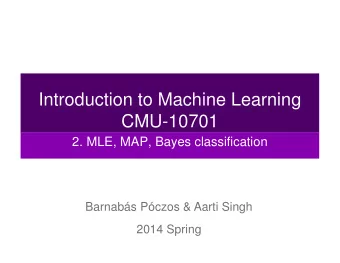 Introduction to Machine Learning  CMU-10701  2. MLE, MAP, Bayes classification  Barnabs Pczos