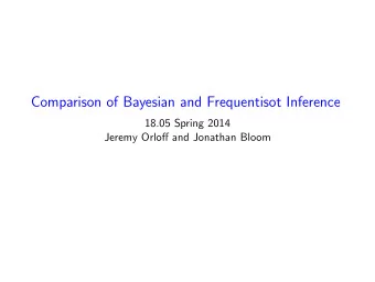 Comparison of Bayesian and Frequentisot Inference 18.05 Spring 2014 Jeremy Orloff and Jonathan