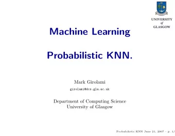 Machine Learning  Probabilistic KNN.  Mark Girolami  girolami@dcs.gla.ac.uk  Department of