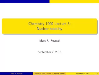 Chemistry 1000 Lecture 3:  Nuclear stability  Marc R. Roussel  September 2, 2018  Marc R. Roussel