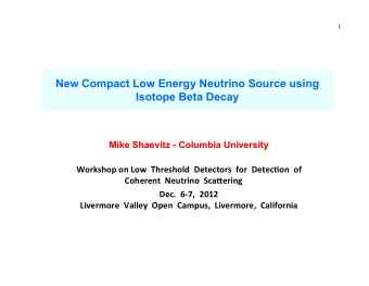 New Compact Low Energy Neutrino Source using  Isotope Beta Decay  Mike Shaevitz  Shaevitz -