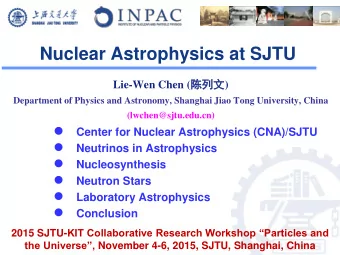 Nuclear Astrophysics at SJTU Lie-Wen Chen (  )  Department of Physics and Astronomy,