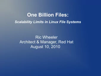 One Billion Files:  Scalability Limits in Linux File Systems  Ric Wheeler  Architect &amp; Manager,