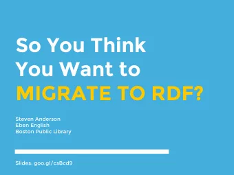 So You Think  You Want to  MIGRATE TO RDF?  Steven Anderson  Eben English  Boston Public Library
