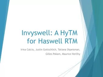 Invyswell: A HyTM  for Haswell RTM  Irina Calciu, Justin Gottschlich, Tatiana Shpeisman,  Gilles