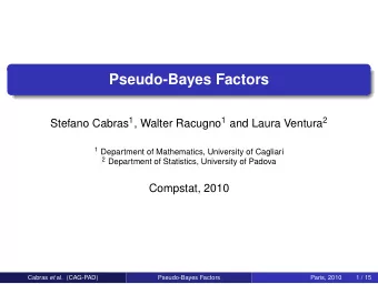 Pseudo-Bayes Factors Stefano Cabras 1 , Walter Racugno 1 and Laura Ventura 2 1 Department of