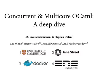 Concurrent &amp; Multicore OCaml:  A deep dive KC Sivaramakrishnan 1 &amp; Stephen Dolan 1 Leo