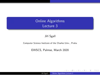Online Algorithms  Lecture 3  Ji  r   Sgall  Computer Science Institute of the Charles Univ.,