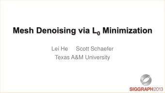 Mesh Denoising via L 0 Minimization  Lei He     Scott Schaefer  Texas A&amp;M University  Surface