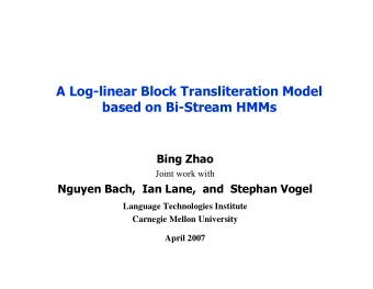 A Log-linear Block Transliteration Model  based on Bi-Stream HMMs  Bing Zhao  Joint work with
