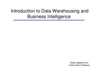 Introduction to Data Warehousing and  Business Intelligence  Slides adapted from  Torben Bach