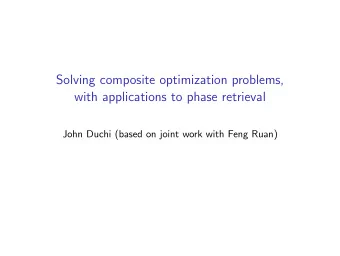 Solving composite optimization problems,  with applications to phase retrieval  John Duchi (based
