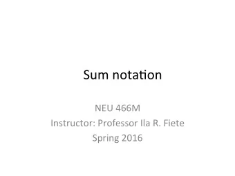 Sum  nota)on    NEU  466M    Instructor:  Professor  Ila  R.  Fiete