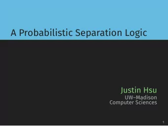 A Probabilistic Separation Logic  Justin Hsu  UWMadison  Computer Sciences  1  Brilliant