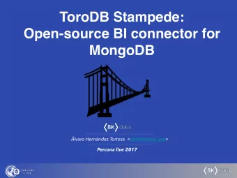 ToroDB Stampede:  Open-source BI connector for  MongoDB  lvaro Hernndez Tortosa