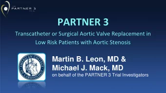 PARTNER 3  Transcatheter or Surgical Aortic Valve Replacement in  Low Risk Patients with Aortic