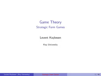 Game Theory  Strategic Form Games  Levent Ko  ckesen  Ko  c University  Levent Ko  ckesen
