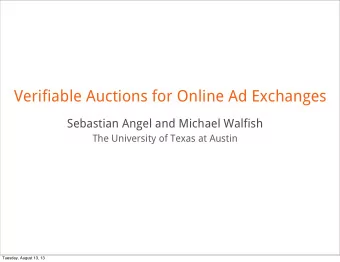 Verifiable Auctions for Online Ad Exchanges  Sebastian Angel and Michael Walfish  The University of