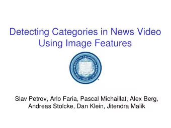 Detecting Categories in News Video  Using Image Features  Slav Petrov, Arlo Faria, Pascal