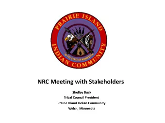 NRC Meeting with Stakeholders  Shelley Buck  Tribal Council President  Prairie Island Indian