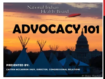 ADVOCACY 101  PRESENTED BY:  CAITRIN MCCARRON SHUY, DIRECTOR, CONGRESSIONAL RELATIONS  OVERVIEW  1.