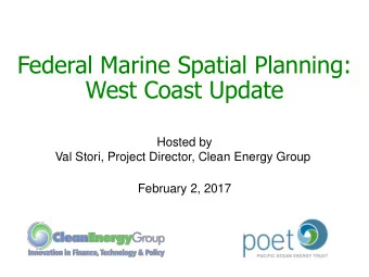 Federal Marine Spatial Planning:  West Coast Update  Hosted by  Val Stori, Project Director, Clean