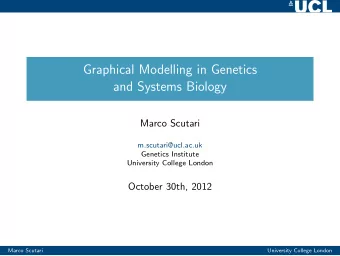 Graphical Modelling in Genetics  and Systems Biology  Marco Scutari  m.scutari@ucl.ac.uk  Genetics